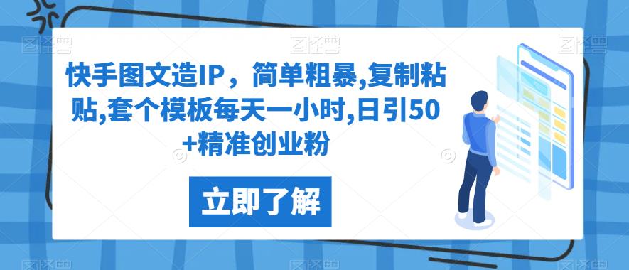 快手图文造IP，简单粗暴,复制粘贴,套个模板每天一小时,日引50+精准创业粉【揭秘】网赚项目-副业赚钱-互联网创业-资源整合下载耶